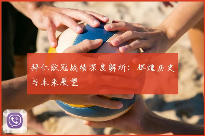 拜仁欧冠战绩深度解析:辉煌历史与未来展望