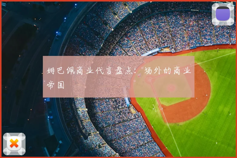 姆巴佩商业代言盘点：场外的商业帝国