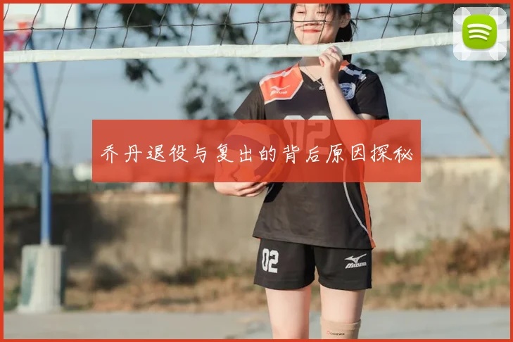 乔丹退役与复出的背后原因探秘