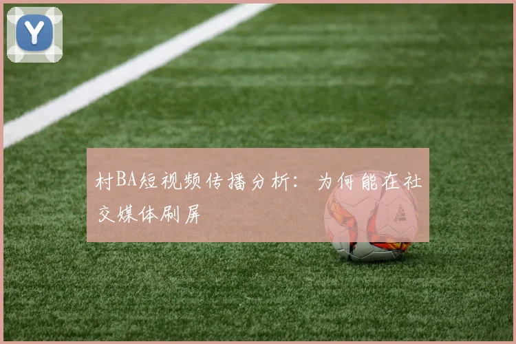 村BA短视频传播分析：为何能在社交媒体刷屏