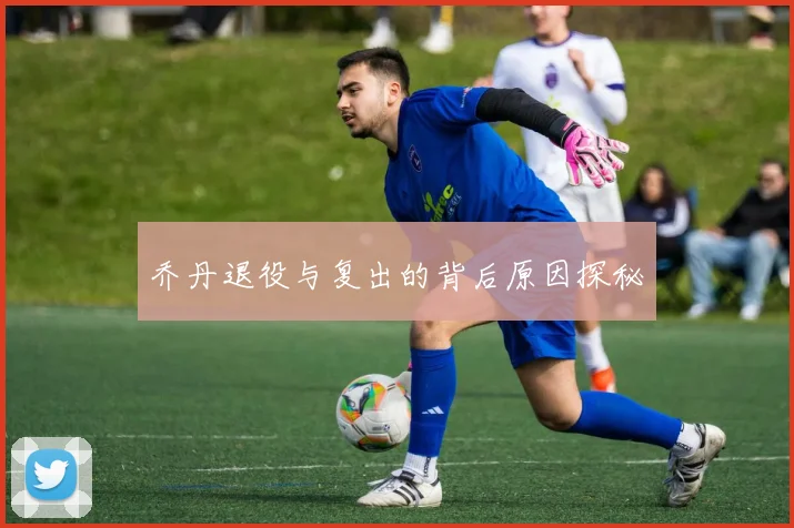 乔丹退役与复出的背后原因探秘